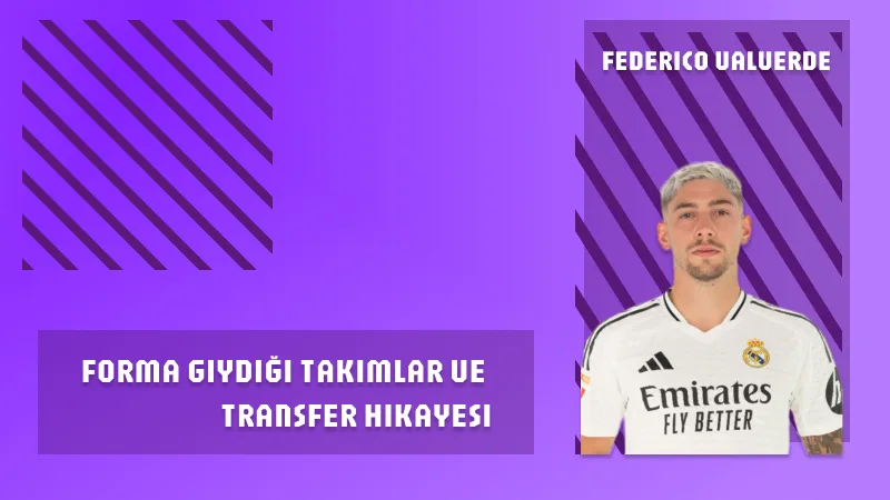 Federico Valverde’nin Forma Giydiği Takımlar ve Transfer Hikayesi