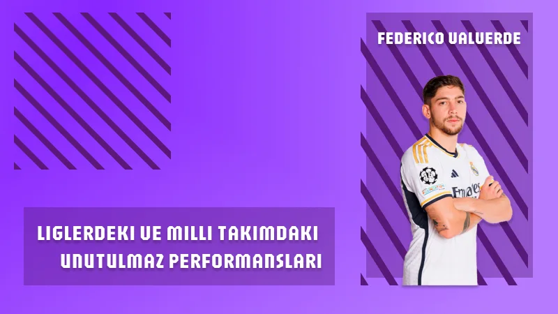 Federico Valverde’nin Liglerdeki ve Milli Takımdaki Unutulmaz Performansları