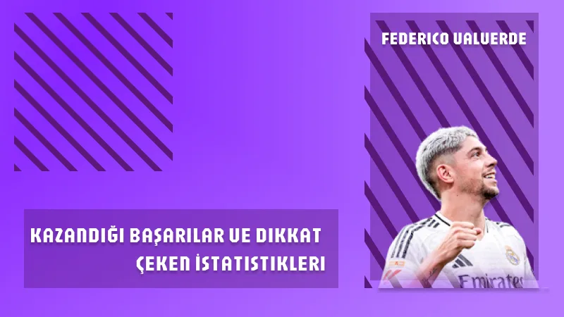 Federico Valverde’nin Kazandığı Başarılar ve Dikkat Çeken İstatistikleri